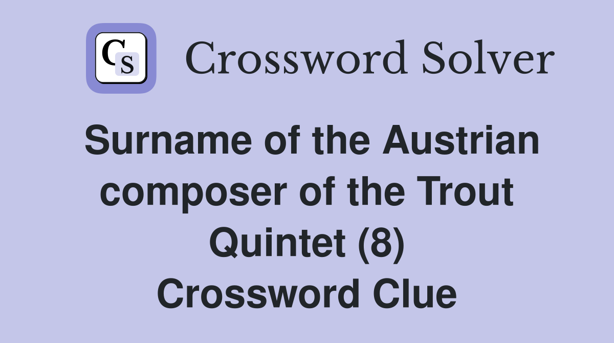 Surname Of The Austrian Composer Of The Trout Quintet (8) - Crossword ...